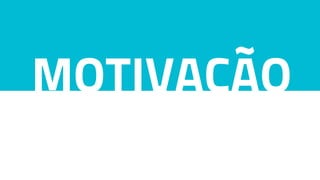 MOTIVAÇÃO
 
