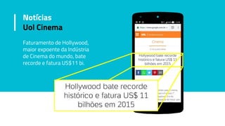 Faturamento de Hollywood,
maior expoente da Indústria
de Cinema do mundo, bate
recorde e fatura US$11 bi.
Notícias
Uol Cinema
 
