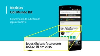 Faturamento da indústria de
jogos em 2015.
Notícias
Uol Mundo Bit
 