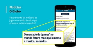 Faturamento da indústria de
jogos no mundo é maior que
cinema e música somados!
Notícias
O Globo
 