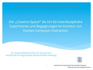 Dr. Susanne Draheim/ Prof. Dr. Kai von Luck
Hochschule für Angewandte Wissenschaften Hamburg
Der „Creative Space“ als Ort ...