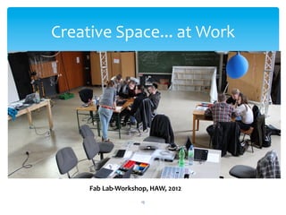15
Creative Space... at Work
Fab Lab-Workshop, HAW, 2012
 
