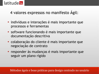 4 valores expressos no manifesto Ágil:


    indivíduos e interações é mais importante que
    processos e ferramentas
 ...