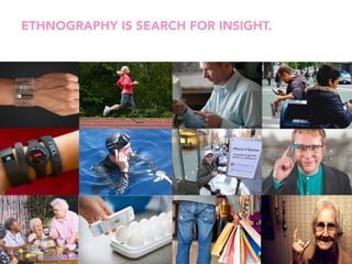 ETHNOGRAPHY IS SEARCH FOR INSIGHT. 
 