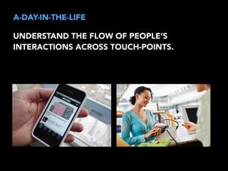 A-DAY-IN-THE-LIFE 
UNDERSTAND THE FLOW OF PEOPLE’S 
INTERACTIONS ACROSS TOUCH-POINTS. 
 
