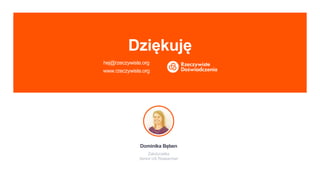 z
Dziękuję
hej@rzeczywiste.org
www.rzeczywiste.org
Dominika Bęben
Założycielka
Senior UX Researcher
 