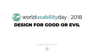 DESIGN FOR GOOD OR EVIL
brought to you by Limina
 