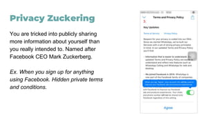 Privacy Zuckering
You are tricked into publicly sharing
more information about yourself than
you really intended to. Named...