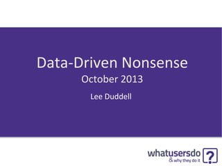 Data-Driven Nonsense
October 2013
Lee Duddell

 