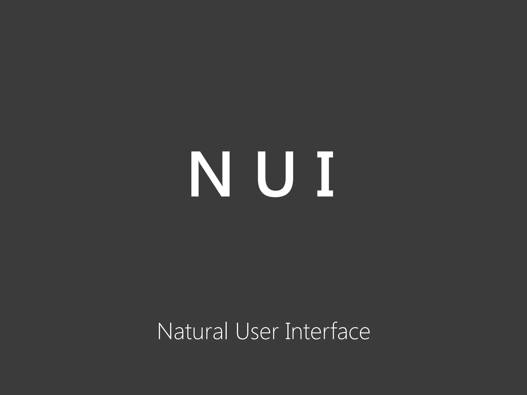 NUI

Natural User Interface
 