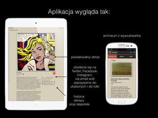 Aplikacja wygląda tak: 
powiększalny obraz 
dzielenie się na 
Twitter, Facebook, 
Instagram, 
via email and 
zapisywanie do 
ulubionych i do rolki 
historia 
obrazu 
oraz deperele 
archiwum z wyszukiwarką 
 