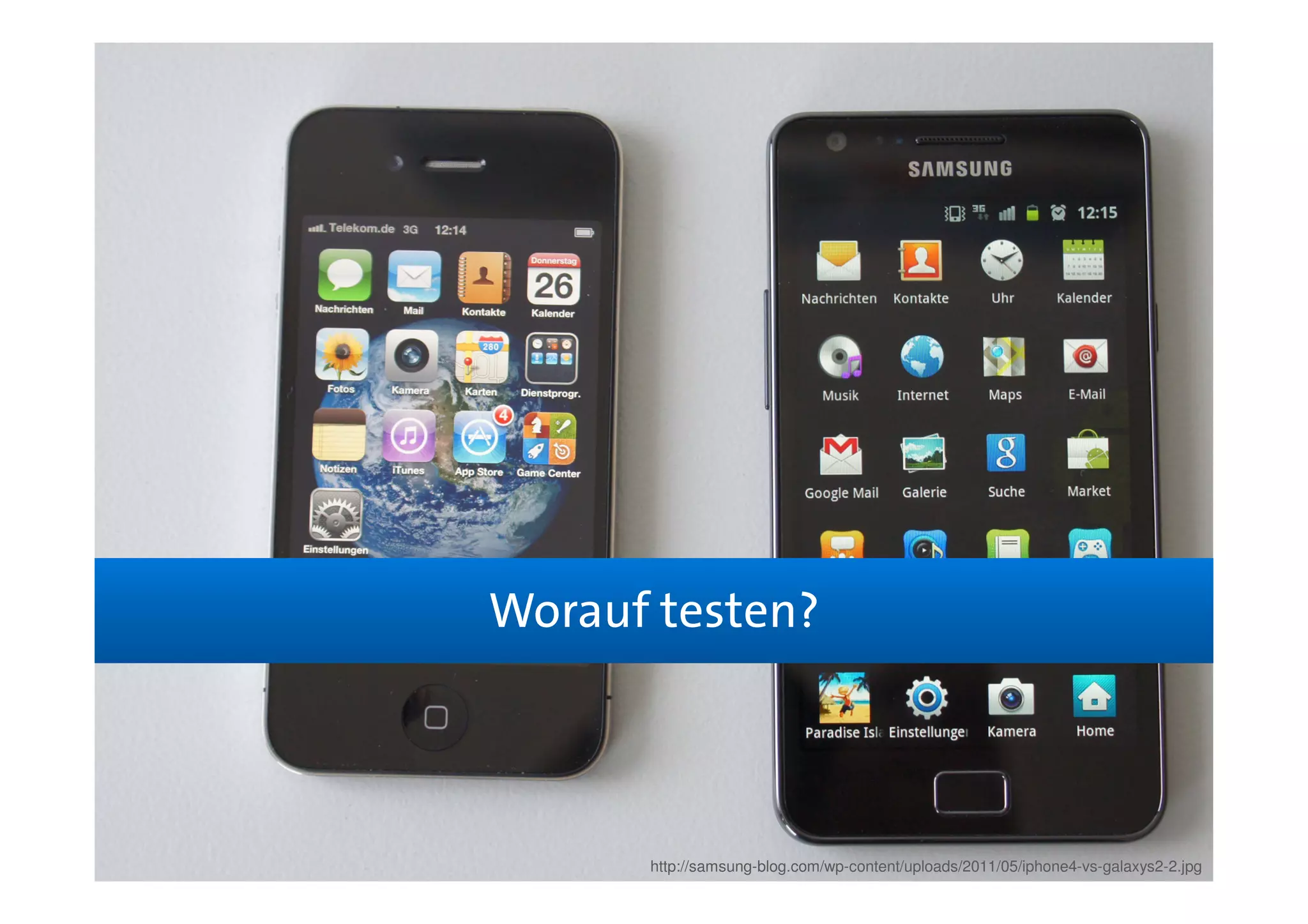 Worauf testen?



      http://samsung-blog.com/wp-content/uploads/2011/05/iphone4-vs-galaxys2-2.jpg
 