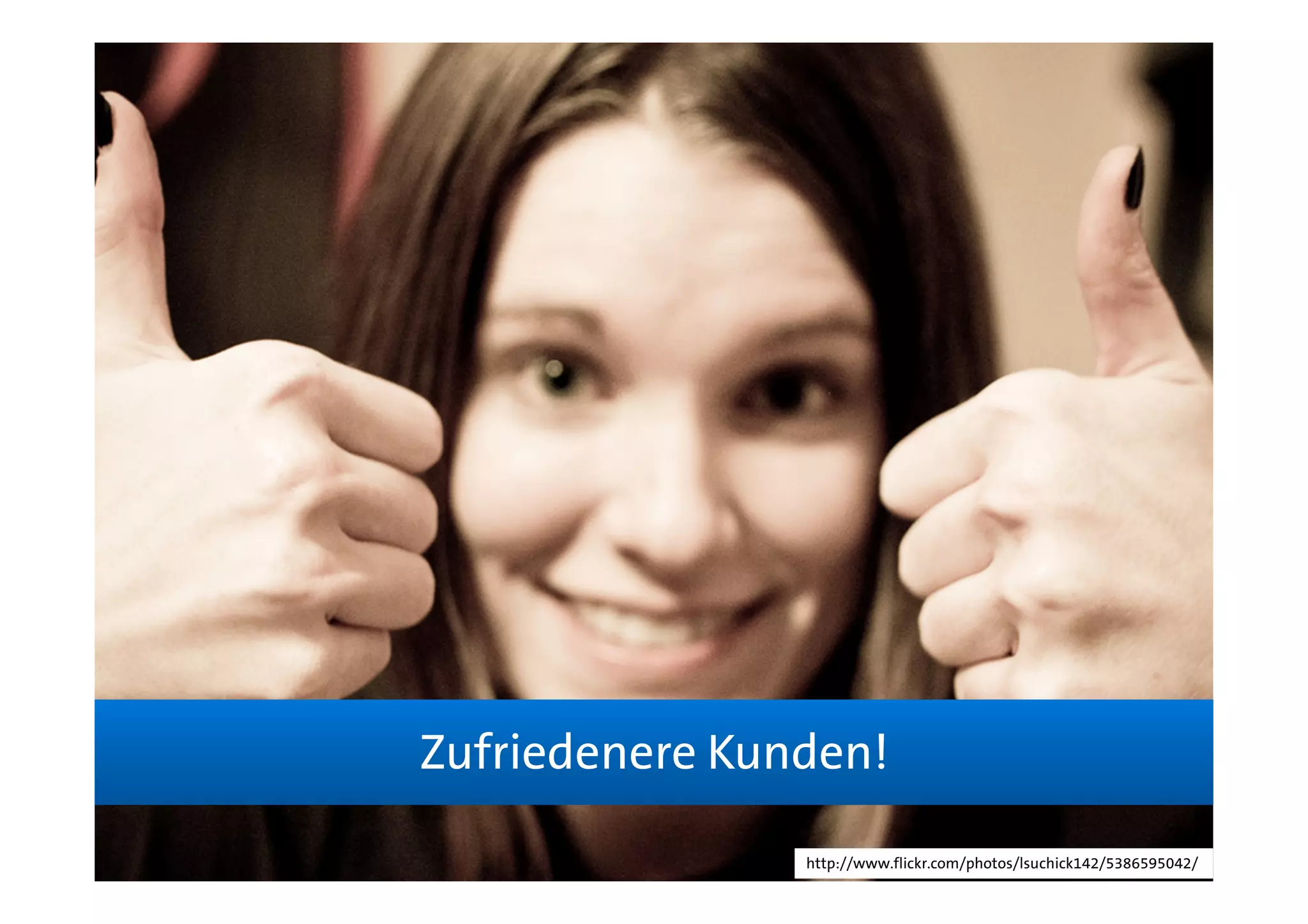 Zufriedenere Kunden!

                http://www.flickr.com/photos/lsuchick142/5386595042/
 