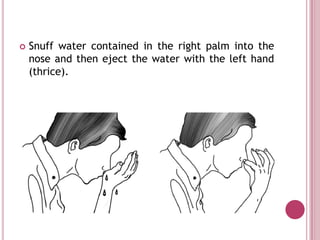    Snuff water contained in the right palm into the
    nose and then eject the water with the left hand
    (thrice).
 