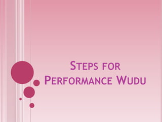 STEPS FOR
PERFORMANCE WUDU
 