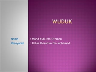 Nama  : Mohd Aidil Bin Othman Pensyarah  : Ustaz Ibarahim Bin Mohamad 