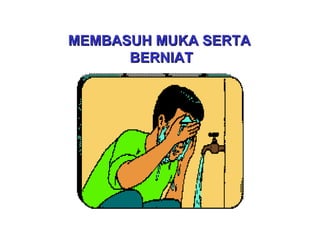 MEMBASUH MUKA SERTAMEMBASUH MUKA SERTA
BERNIATBERNIAT
 