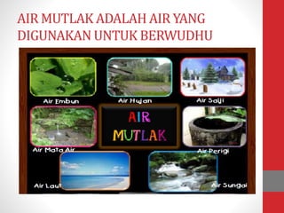 AIR MUTLAK ADALAH AIR YANG
DIGUNAKAN UNTUK BERWUDHU
 