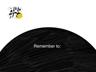 Remember to:

 