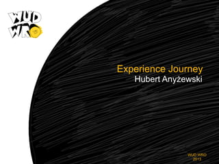 Experience Journey
Hubert Anyżewski

WUD WRO
2013

 