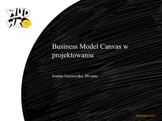 Business Model Canvas w
projektowaniu
Joanna Sieniawska, Divante

WUD WRO 2013

 