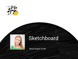 Sketchboard
Basia Rogoś-Turek

 