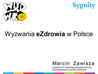 Wyzwania eZdrowia w Polsce

Ma r c in Za wi s z a
EKSPERT DS. ROZWIĄZAŃ BIZNESOWYCH
ROZWIĄZANIA DLA RYNKU ZDROWIA

 
