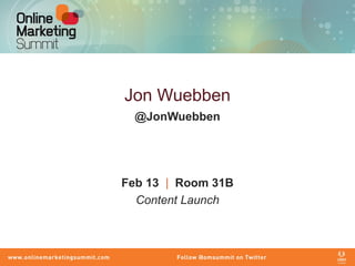 Jon Wuebben
  @JonWuebben




Feb 13 | Room 31B
  Content Launch
 