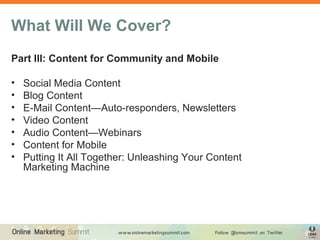 What Will We Cover?
Part III: Content for Community and Mobile

•   Social Media Content
•   Blog Content
•   E-Mail Conte...