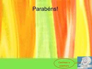 Parabéns!  Continua a aventura 