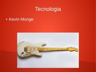 Tecnologia
●

Kevin Monge

 