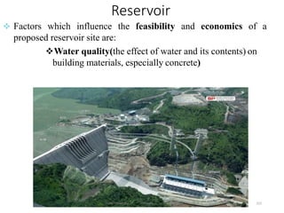 222
Reservoir
 Factors which influence the feasibility and economics of a
proposed reservoir site are:
Water quality(the effect of water and its contents) on
building materials, especially concrete)
Wollo University, Ethiopia Elias A.
 