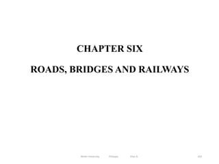 263
CHAPTER SIX
ROADS, BRIDGES AND RAILWAYS
Wollo University, Ethiopia Elias A.
 