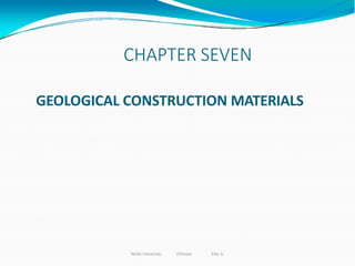 296
1
CHAPTER SEVEN
GEOLOGICAL CONSTRUCTION MATERIALS
Wollo University, Ethiopia Elias A.
 