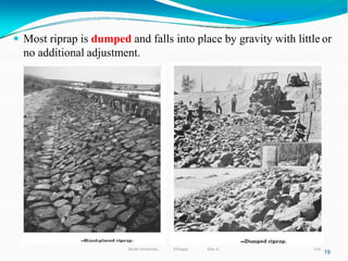  Most riprap is dumped and falls into place by gravity with little or
no additional adjustment.
19
314
Wollo University, Ethiopia Elias A.
 