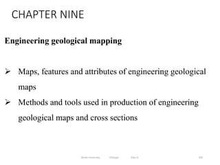 350
CHAPTER NINE
Engineering geological mapping
 Maps, features and attributes of engineering geological
maps
 Methods and tools used in production of engineering
geological maps and cross sections
Wollo University, Ethiopia Elias A.
 