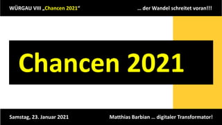WÜRGAU VIII „Chancen 2021“ … der Wandel schreitet voran!!!
Samstag, 23. Januar 2021 Matthias Barbian … digitaler Transformator!
Chancen 2021
 