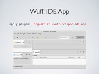 Wuff: IDE App
apply plugin: ‘org.akhikhl.wuff.eclipse-ide-app’
 