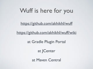 Wuff is here for you
https://github.com/akhikhl/wuff
https://github.com/akhikhl/wuff/wiki
at Gradle Plugin Portal
at JCenter
at Maven Central
 