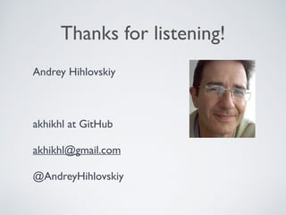 Thanks for listening!
Andrey Hihlovskiy
akhikhl at GitHub
akhikhl@gmail.com
@AndreyHihlovskiy
 