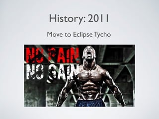 History: 2011
Move to Eclipse Tycho
 