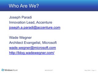 Who Are We?Joseph ParadiInnovation Lead, Accenturejoseph.a.paradi@accenture.comWade WegnerArchitect Evangelist, Microsoftwade.wegner@microsoft.comhttp://blog.wadewegner.com/