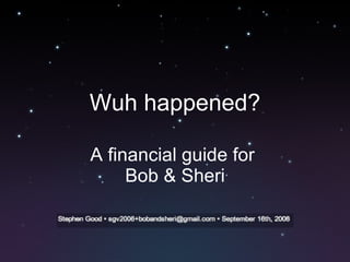 Wuh happened? A financial guide for  Bob & Sheri 