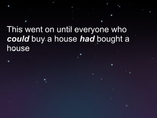 This went on until everyone who  could  buy a house  had  bought a house 