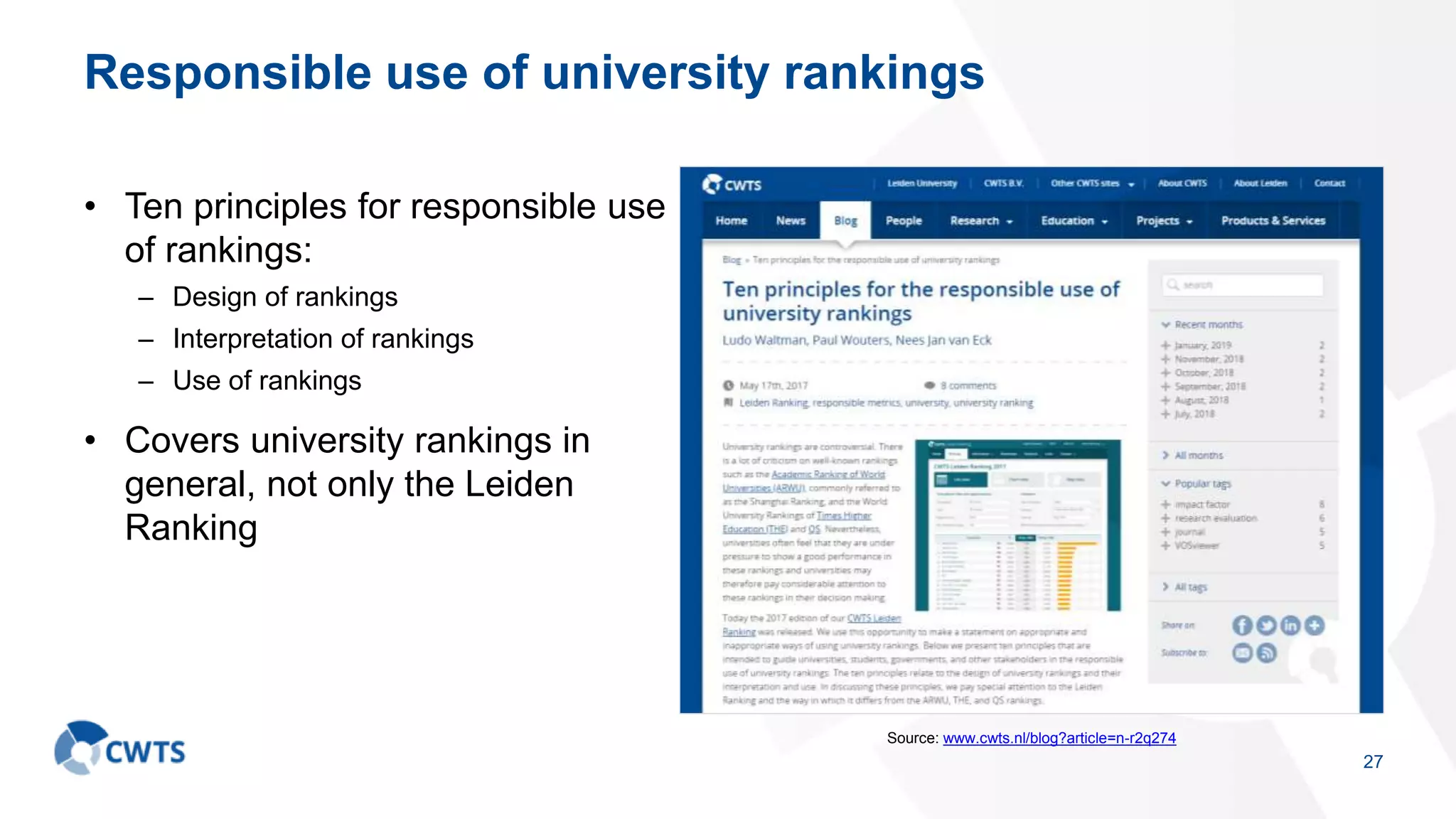 Responsible use of university rankings
• Ten principles for responsible use
of rankings:
– Design of rankings
– Interpretation of rankings
– Use of rankings
• Covers university rankings in
general, not only the Leiden
Ranking
27
Source: www.cwts.nl/blog?article=n-r2q274
 