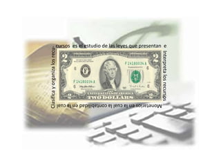 cursos es el estudio de las leyes que presentan e
Clasifica y organiza los recu-




                                                                                    Interpreta los recursos
                                 Monetarios en la cual la contabilidad en la cual
 