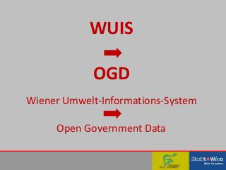 WUIS
OGD
Wiener Umwelt-Informations-System
Open Government Data
 