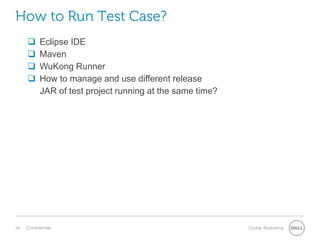 How to Run Test Case?
 Eclipse IDE
 Maven
 WuKong Runner
 How to manage and use different release
JAR of test project running at the same time?
 
