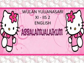 WULAN YULIANASARI
XI - IIS 2
ENGLISH
 