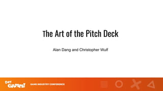 The Art of the Pitch Deck
Alan Dang and Christopher Wulf
 